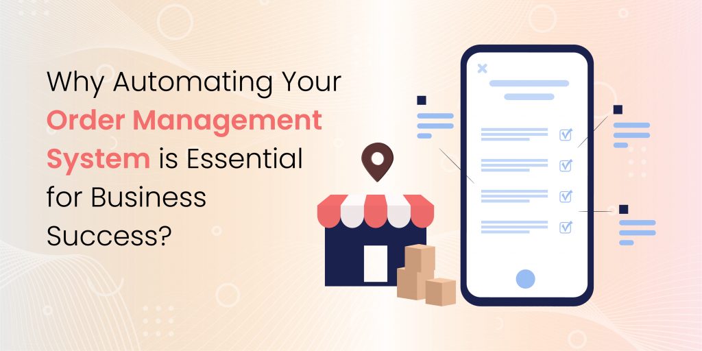 Nine Reasons Why Automating Your Order Management System is Essential for Business Success